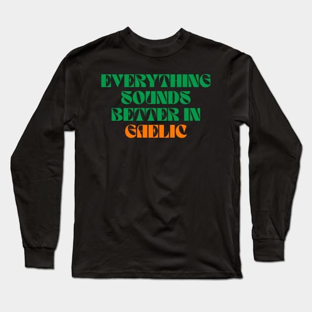 Everything Sounds Better In Gaelic - Irish Long Sleeve T-Shirt by Eire